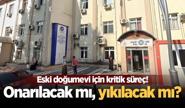 Eski doğumevi için kritik süreç! Onarılacak mı, yıkılacak mı?
