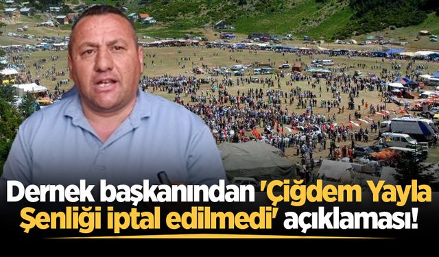 Dernek başkanından 'Çiğdem Yayla Şenliği iptal edilmedi' açıklaması!