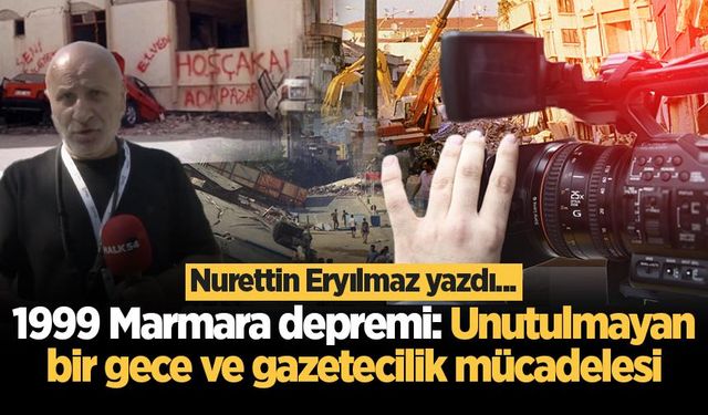 Nurettin Eryılmaz yazdı: 1999 Marmara Depremi: Unutulmayan Gece ve Gazetecilik Mücadelesi