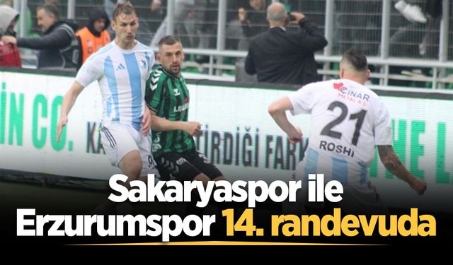 Sakaryaspor ile Erzurumspor 14. randevuda