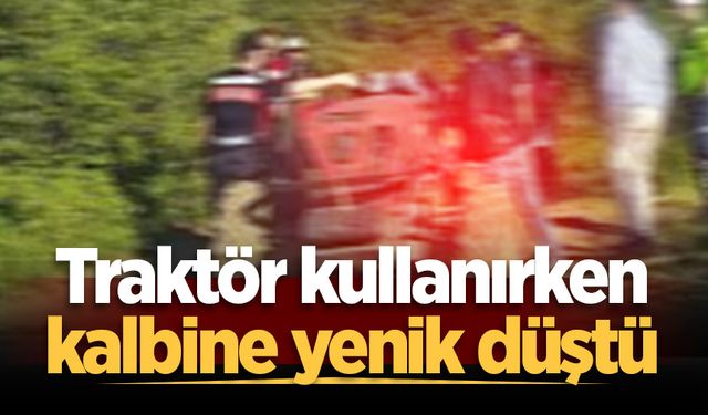 Traktör kullanırken kalbine yenik düştü