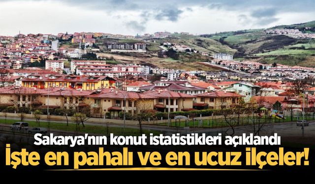 Sakarya'nın konut istatistikleri açıklandı: İşte en pahalı ve en ucuz ilçeler!