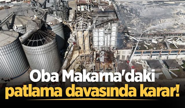 Oba Makarna'daki patlama davasında karar!