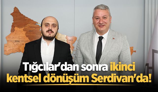 Tığcılar'dan sonra ikinci kentsel dönüşüm Serdivan'da!