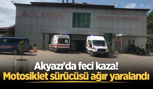 Akyazı'da feci kaza! Motosiklet sürücüsü ağır yaralandı