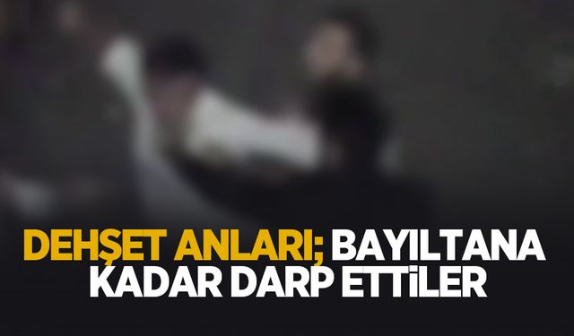 Bayıltana kadar darp ettiler