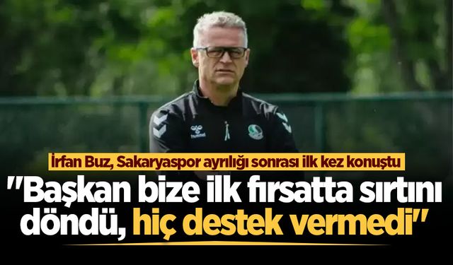 İrfan Buz'dan ayrılık sonrası ilk açıklama: "Başkan bize ilk fırsatta sırtını döndü, hiç destek vermedi"