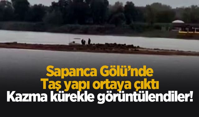 Sapanca'da gizemli taş yapı tekrar ortaya çıktı: Kazma-kürekle bölgeye gittiler