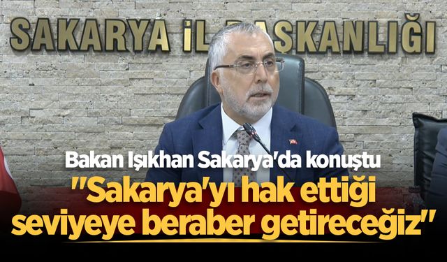 Bakan Işıkhan Sakarya'da konuştu: "Sakarya'yı hak ettiği seviyeye beraber getireceğiz"