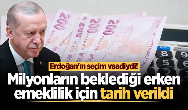 Erdoğan'ın seçim vaadiydi! Milyonların beklediği erken emeklilik için tarih verildi
