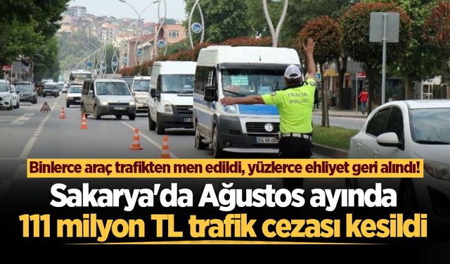 Sakarya'da Ağustos ayında 111 milyon TL trafik cezası kesildi