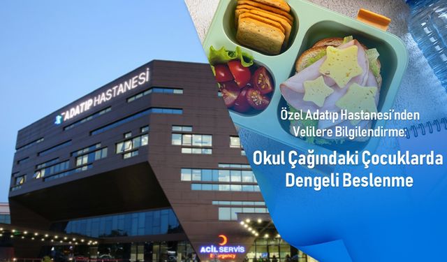 Özel Adatıp Hastanesi’nden velilere bilgilendirme: Okul çağındaki çocuklarda dengeli beslenme