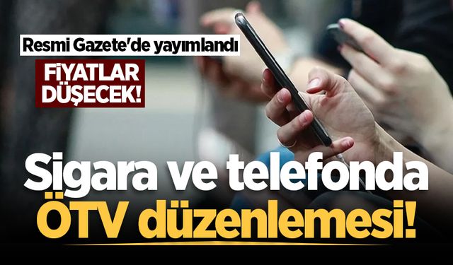 Resmi Gazete'de yayımlandı! Sigara ve telefonda ÖTV düzenlemesi! Fiyatlara indirim gelecek
