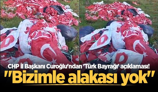 CHP İl Başkanı Curoğlu'ndan 'Türk Bayrağı' açıklaması! "Bizimle alakası yok"
