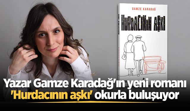 Yazar Gamze Karadağ'ın yeni romanı 'Hurdacının aşkı' okurla buluşuyor