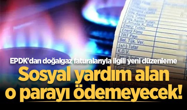EPDK'dan doğalgaz faturalarıyla ilgili yeni düzenleme!