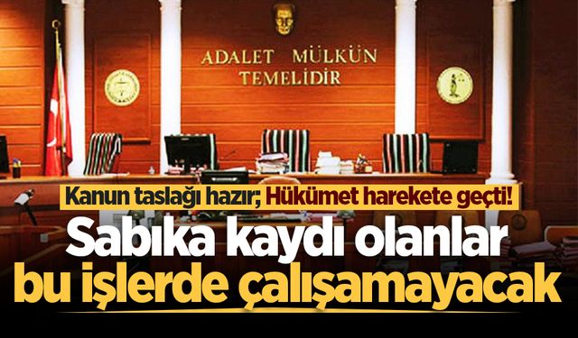 Hükümet harekete geçti! Sabıka kaydı olanlar bu işlerde çalışamayacak