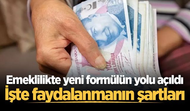 Emeklilikte yeni formülün yolu açıldı: İşte faydalanmanın şartları