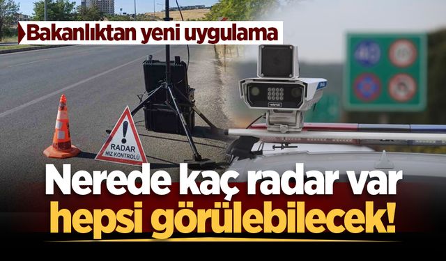 Bakanlıktan yeni uygulama: Nerede kaç radar var hepsi görülebilecek!