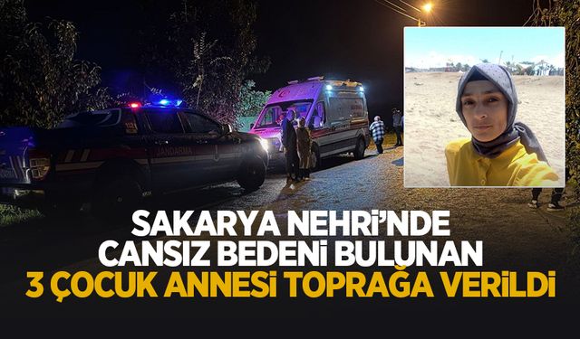 Sakarya Nehri'nde cesedi bulunmuştu, toprağa verildi
