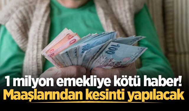 1 milyon emekliye kötü haber! Maaşlarından kesinti yapılacak