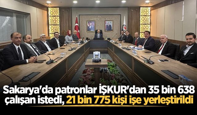 Sakarya'da patronlar İŞKUR'dan 35 bin 638 çalışan istedi, 21 bin 775 kişi işe yerleştirildi