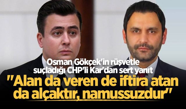 Osman Gökçek'in rüşvetle suçladığı CHP'li Kar'dan sert yanıt: "Alan da veren de iftira atan da alçaktır, namussuzdur"