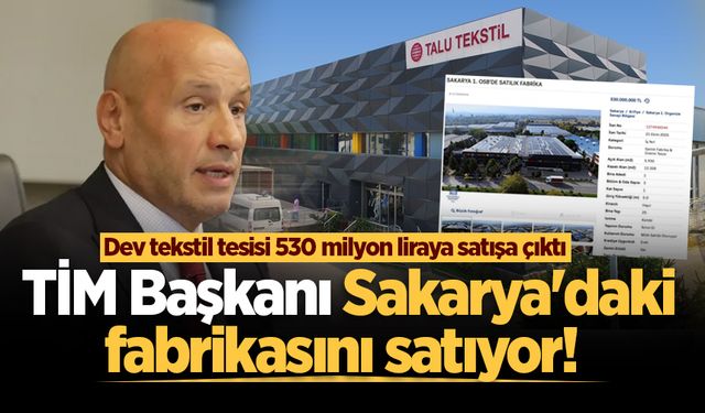 TİM Başkanı Sakarya'daki fabrikasını satıyor! Dev tekstil tesisi 530 milyon liraya satışa çıktı