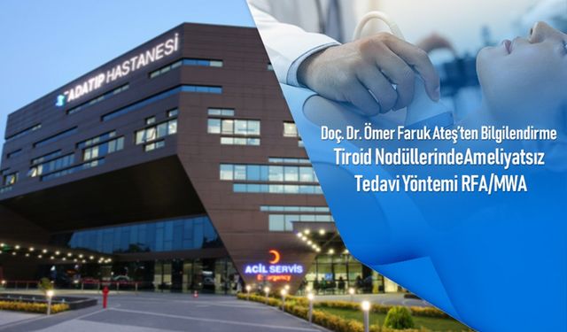 Doç. Dr. Ömer Faruk Ateş’ten bilgilendirme: Tiroid Nodüllerinde Ameliyatsız Tedavi Yöntemi RFA/MWA