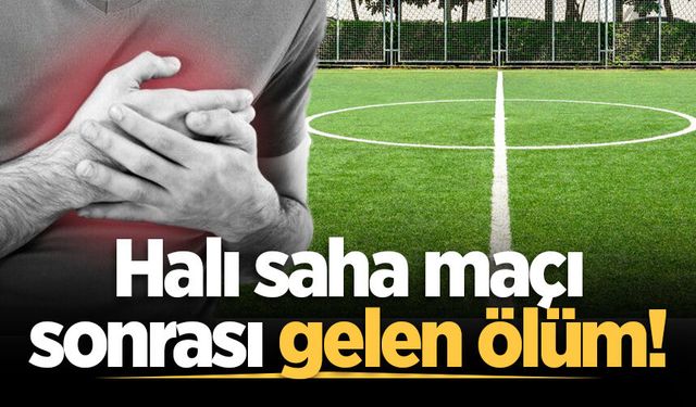 Halı saha maçı sonrası gelen ölüm!