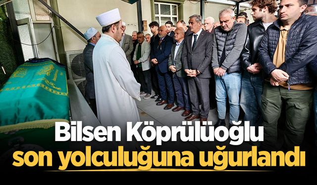 Bilsen Köprülüoğlu son yolculuğuna uğurlandı