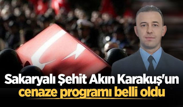 Sakaryalı Şehit Akın Karakuş'un cenaze programı belli oldu