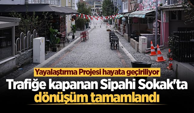 Trafiğe kapanan Sipahi Sokak'ta dönüşüm tamamlandı