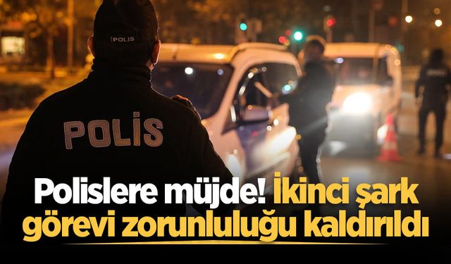 Polislere müjde! İkinci şark görevi zorunluluğu kaldırıldı