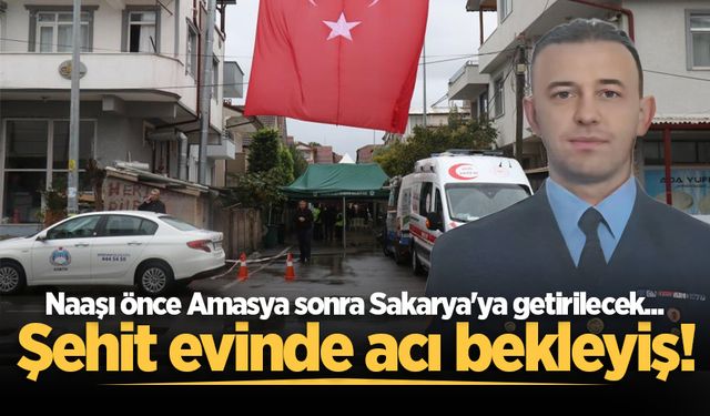Şehit evinde acı bekleyiş sürüyor! Naaşı önce Amasya sonra Sakarya'ya getirilecek...