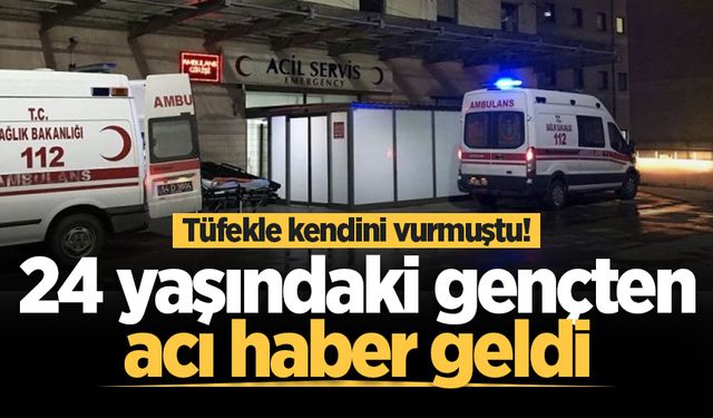 Tüfekle kendini vurmuştu! 24 yaşındaki gençten acı haber geldi