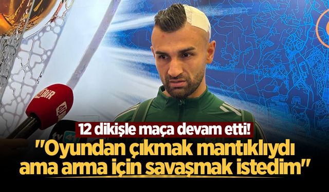12 dikişle maça devam etti! Serdar Dursun: "Oyundan çıkmak mantıklıydı ama arma için savaşmak istedim"