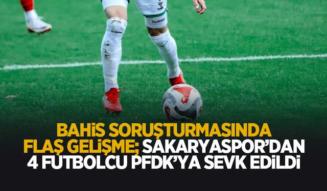 Bahis iddiasında flaş gelişme; Sakaryaspor'da 4 isim...