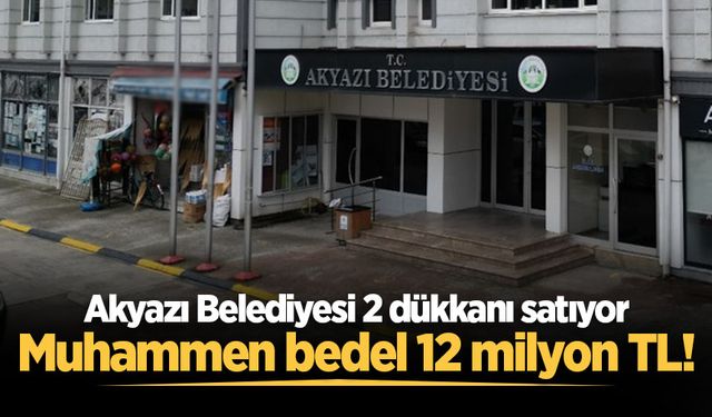 Akyazı Belediyesi 12 milyon TL muhammen bedelle 2 dükkanı satıyor