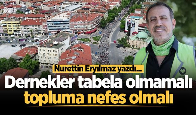 Dernekler tabela olmamalı, topluma nefes olmalı