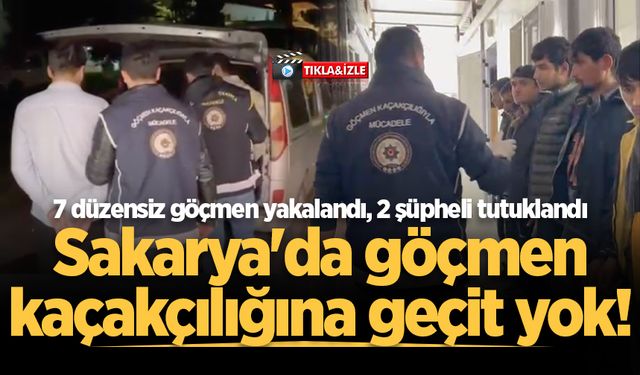 Sakarya'da göçmen kaçakçılığına geçit yok! 7 düzensiz göçmen yakalandı, 2 şüpheli tutuklandı