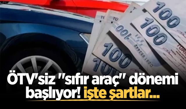 ÖTV'siz "sıfır araç" dönemi başlıyor! İşte şartlar...