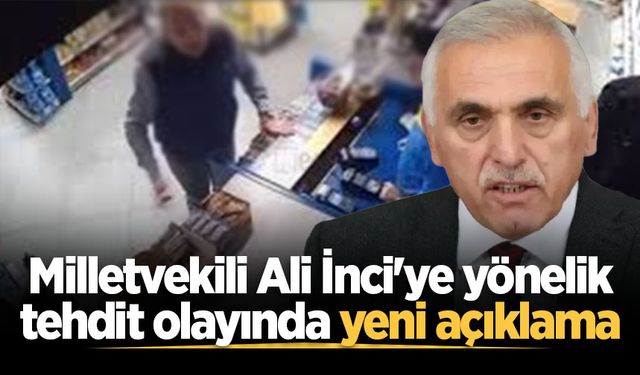 Milletvekili Ali İnci'ye yönelik tehdit ve hakaret olayında yeni açıklama