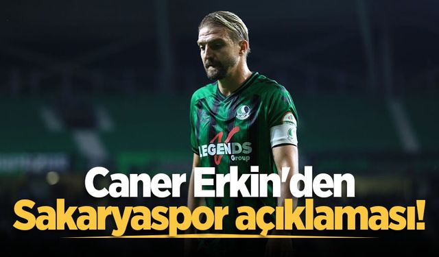 Caner Erkin'den Sakaryaspor açıklaması!