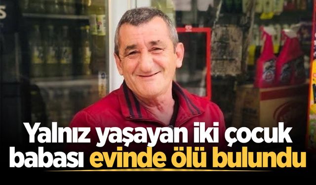 Yalnız yaşayan iki çocuk babası evinde ölü bulundu