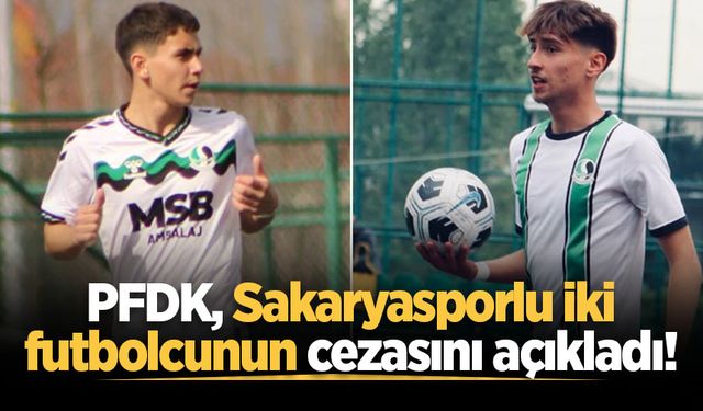 PFDK, Sakaryasporlu iki futbolcunun cezasını açıkladı!