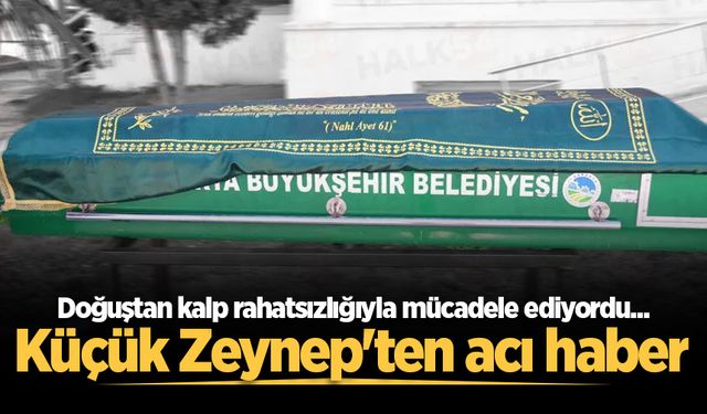 Doğuştan kalp rahatsızlığıyla mücadele ediyordu... Küçük Zeynep'ten acı haber
