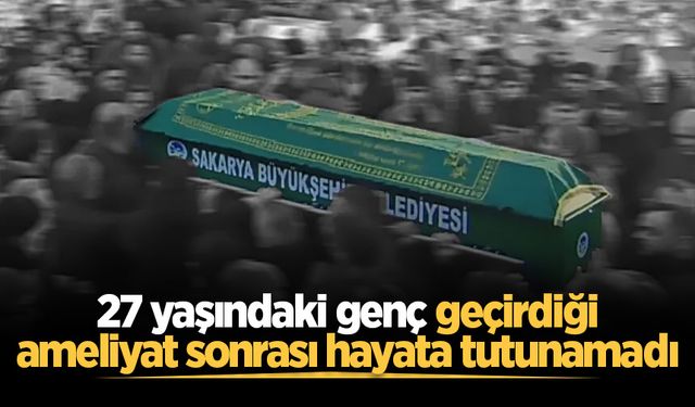 27 yaşındaki genç geçirdiği ameliyat sonrası hayata tutunamadı