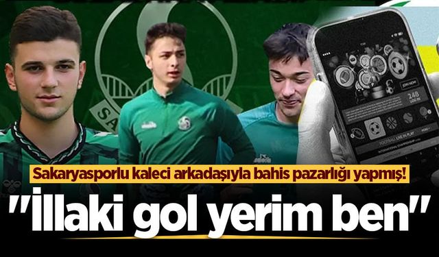 Sakaryasporlu kaleci arkadaşıyla bahis pazarlığı yapmış! "İllaki gol yerim ben"