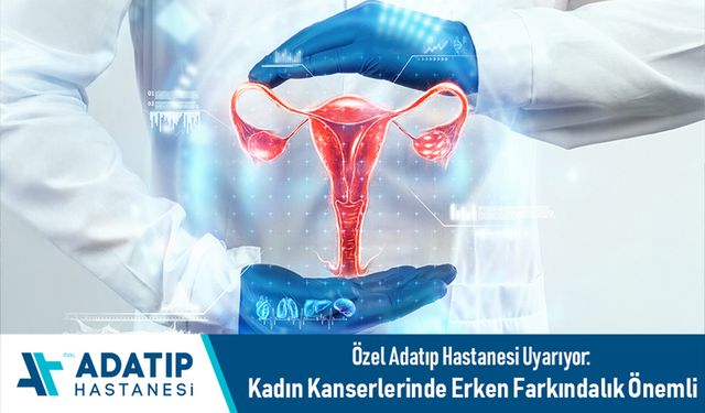 Özel Adatıp Hastanesi uyarıyor: Kadın kanserlerinde erken farkındalık önemli